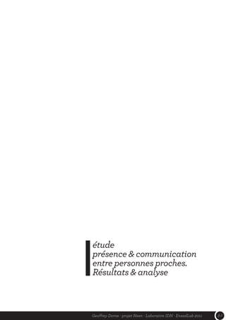 étude
présence & communication
entre personnes proches.
Résultats & analyse



Geoffrey Dorne - projet Neen - Laboratire IDN - EnsadLab 2011   p.1
 