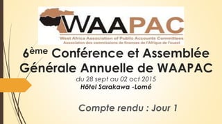 6ème Conférence et Assemblée
Générale Annuelle de WAAPAC
du 28 sept au 02 oct 2015
Hôtel Sarakawa -Lomé
Compte rendu : Jour 1
 