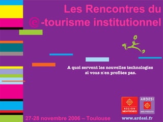 Les Rencontres du -tourisme institutionnel 27-28 novembre 2006 – Toulouse 