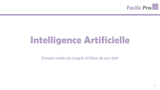 Intelligence Artificielle
Compte rendu du congrès AI Paris de juin 2017
1
 