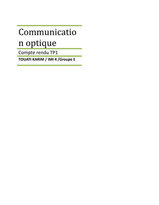 Communicatio 
n optique 
Compte rendu TP1 
TOUATI KARIM / IMI 4 /Groupe E 
 