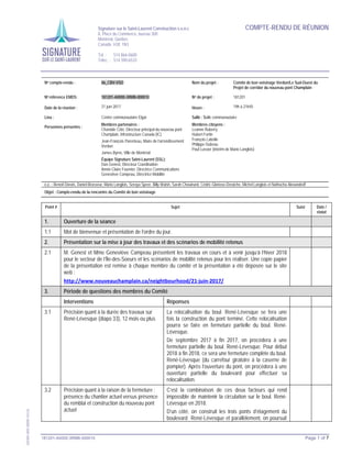 COMPTE-RENDU DE RÉUNIONSignature sur le Saint-Laurent Construction s.e.n.c
8, Place du Commerce, bureau 300
Montréal, Québec
Canada H3E 1N3
Tél. : 514 866-0600
Télec. : 514 390-6533
181201-A0000-30AF-000205
No compte-rendu : 06_CBV-VSO Nom du projet : Comité de bon voisinage Verdun/Le Sud-Ouest du
Projet de corridor du nouveau pont Champlain
No référence EMDS: 181201-A0000-3RMB-000010 No de projet : 181201
Date de la réunion : 21 juin 2017 Heure : 19h à 21h45
Lieu : Centre communautaire Elgar Salle : Salle communautaire
Personnes présentes :
Membres partenaires :
Chantale Côté, Directeur principal du nouveau pont
Champlain, Infrastructure Canada (IC)
Jean-François Parenteau, Maire de l’arrondissement
Verdun
James Byrns, Ville de Montréal
Équipe Signature Saint-Laurent (SSL):
Dan Genest, Directeur Coordination
Annie-Claire Fournier, Directrice Communications
Geneviève Campeau, Directrice Mobilité
Membres citoyens :
Leanne Ruberry
Hubert Fortin
François Labelle
Philippe Dubeau
Paul Lussier (intérim de Mario Langlois)
c.c. : Benoît Dorais, Daniel Brasseur, Mario Langlois, Seraya Speer, Billy Walsh, Sarah Chouinard, Cédric Glorioso-Deraiche, Michel Langlois et Nathacha Alexandroff
Objet : Compte-rendu de la rencontre du Comité de bon voisinage
Point # Sujet Suivi Date /
statut
1. Ouverture de la séance
1.1 Mot de bienvenue et présentation de l’ordre du jour.
2. Présentation sur la mise à jour des travaux et des scénarios de mobilité retenus
2.1 M. Genest et Mme Geneviève Campeau présentent les travaux en cours et à venir jusqu’à l’hiver 2018
pour le secteur de l’Île-des-Soeurs et les scénarios de mobilité retenus pour les réaliser. Une copie papier
de la présentation est remise à chaque membre du comité et la présentation a été déposée sur le site
web :
http://www.nouveauchamplain.ca/neightbourhood/21-juin-2017/
3. Période de questions des membres du Comité
Interventions Réponses
3.1 Précision quant à la durée des travaux sur
René-Lévesque (diapo 33), 12 mois ou plus
La relocalisation du boul. René-Lévesque se fera une
fois la construction du pont terminé. Cette relocalisation
pourra se faire en fermeture partielle du boul. René-
Lévesque.
De septembre 2017 à fin 2017, on procèdera à une
fermeture partielle du boul. René-Lévesque. Pour début
2018 à fin 2018, ce sera une fermeture complète du boul.
René-Lévesque (du carrefour giratoire à la caserne de
pompier). Après l’ouverture du pont, on procèdera à une
ouverture partielle du boulevard pour effectuer sa
relocalisation.
3.2 Précision quant à la raison de la fermeture :
présence du chantier actuel versus présence
du remblai et construction du nouveau pont
actuel
C’est la combinaison de ces deux facteurs qui rend
impossible de maintenir la circulation sur le boul. René-
Lévesque en 2018.
D’un côté, on construit les trois ponts d’étagement du
boulevard René-Lévesque et parallèlement, on poursuit
181201-A0000-3RMB-000010 Page 1 of 7
 