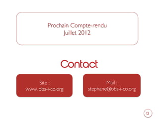 Prochain Compte-rendu 	

                 Juillet 2012	





                 Contact
     Site :	

                     Mail : 	

www. obs-i-co.org	

       stephane@obs-i-co.org	




                                                      13
 