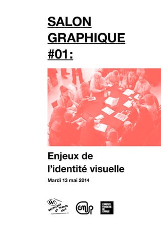 salon
graphique
#01 :
Enjeux de
l’identité visuelle
Mardi 13 mai 2014
 