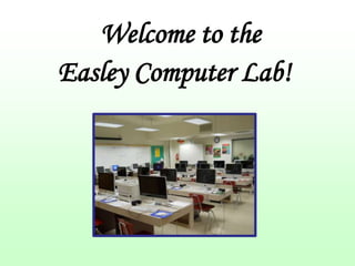 Welcome to the
Easley Computer Lab!
 