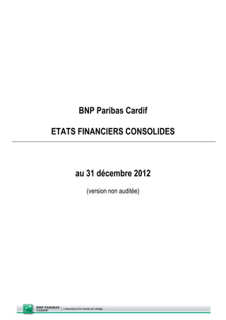BNP Paribas Cardif
ETATS FINANCIERS CONSOLIDES
au 31 décembre 2012
(version non auditée)
 