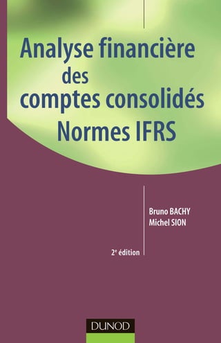 2e
édition
Analyse financière
des
comptes consolidés
Normes IFRS
Bruno Bachy
Michel Sion
 
