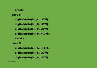 Hajer DAHECH
break;
case 8 :
digitalWrite(bit_A, LOW);
digitalWrite(bit_B, LOW);
digitalWrite(bit_C, LOW);
digitalWrite(bi...