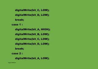 Hajer DAHECH
digitalWrite(bit_C, LOW);
digitalWrite(bit_D, LOW);
break;
case 1 :
digitalWrite(bit_A, HIGH);
digitalWrite(b...