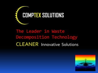 The Leader in Waste
Decomposition Technology
CLEANER Innovative Solutions
 