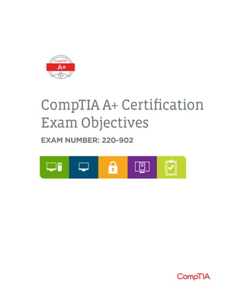 CompTIA A+ Certification
Exam Objectives
EXAM NUMBER: 220-902
 
