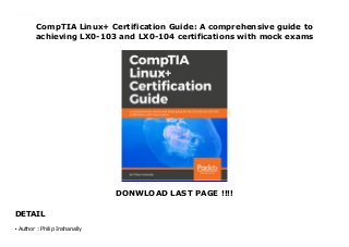 CompTIA Linux+ Certification Guide: A comprehensive guide to
achieving LX0-103 and LX0-104 certifications with mock exams
DONWLOAD LAST PAGE !!!!
DETAIL
CompTIA Linux+ Certification Guide: A comprehensive guide to achieving LX0-103 and LX0-104 certifications with mock exams
Author : Philip Inshanallyq
 