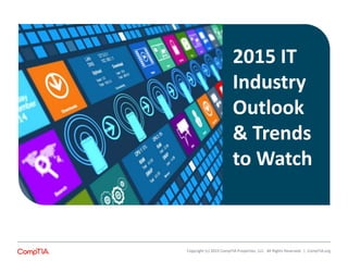 Copyright (c) 2015 CompTIA Properties, LLC. All Rights Reserved. | CompTIA.org
2015 IT
Industry
Outlook
& Trends
to Watch
 