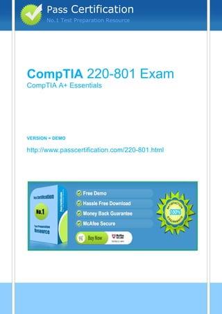 Pass Certification
       No.1 Test Preparation Resource




vvv


CompTIA 220-801 Exam
CompTIA A+ Essentials




VERSION = DEMO

http://www.passcertification.com/220-801.html
 
