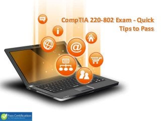 CompTIA 220-802 Exam - Quick
Tips to Pass
 