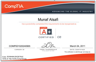 T
                                       Munaf Alsafi



                                       CERTIFIED       ce

          COMP001020240965                                            March 04, 2011

                                                            This certification is valid through: 2014-Mar-04



Code: ZEXMH6KJEKQEYK42
Verify at: http://verify.CompTIA.org
 