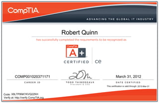 Robert Quinn



                                       CERTIFIED   ce

          COMP001020371171                                        March 31, 2012

                                                        This certification is valid through: 2015-Mar-31



Code: X8LTP9NKYKVQ2ZKH
Verify at: http://verify.CompTIA.org
 