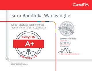 Isuru Buddhika Wanasinghe
COMP001020875560
April 22, 2016
EXP DATE: 08/22/2021
Code: JY1FWEQMNPB4YKT1
Verify at: http://verify.CompTIA.org
 