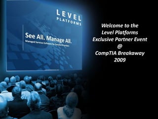 Welcome to the Level Platforms Exclusive Partner Event @ CompTIA Breakaway 2009 