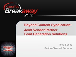 Beyond Content Syndication:
Joint Vendor/Partner
Lead Generation Solutions


                      Tony Serino
           Serino Channel Services
 