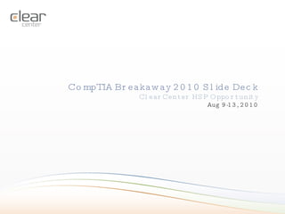 CompTIA Breakaway 2010 Slide Deck ClearCenter HSP Opportunity Aug 9-13, 2010 
