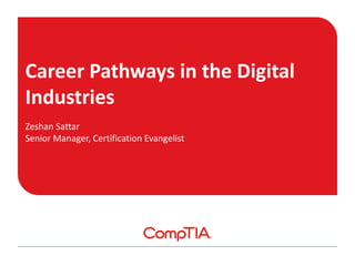 Career Pathways in the Digital
Industries
Zeshan Sattar
Senior Manager, Certification Evangelist
 