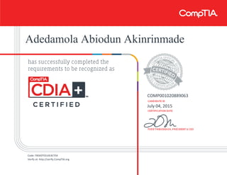 Adedamola Abiodun Akinrinmade
COMP001020889063
July 04, 2015
Code: FB5K0TEELKE4CY5K
Verify at: http://verify.CompTIA.org
 