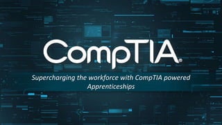 Supercharging the workforce with CompTIA powered
Apprenticeships
 