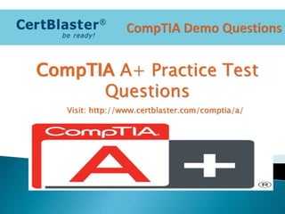 Visit: http://www.certblaster.com/comptia/a/
CompTIA A+ Practice Test
Questions
 