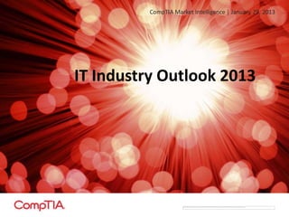 CompTIA Market Intelligence | January 29, 2013




IT Industry Outlook 2013
 