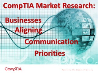 CompTIA Market Research:
Businesses
Aligning
Communication
Priorities

 