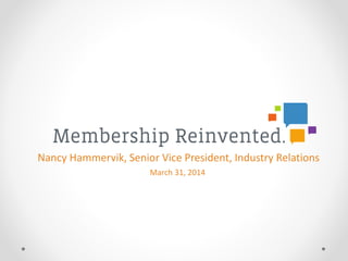 Nancy Hammervik, Senior Vice President, Industry Relations
March 31, 2014
 