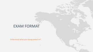 Understand what your being tested on!
EXAM FORMAT
 