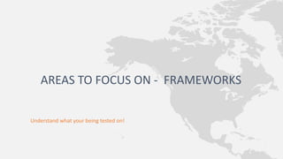 Understand what your being tested on!
AREAS TO FOCUS ON - FRAMEWORKS
 