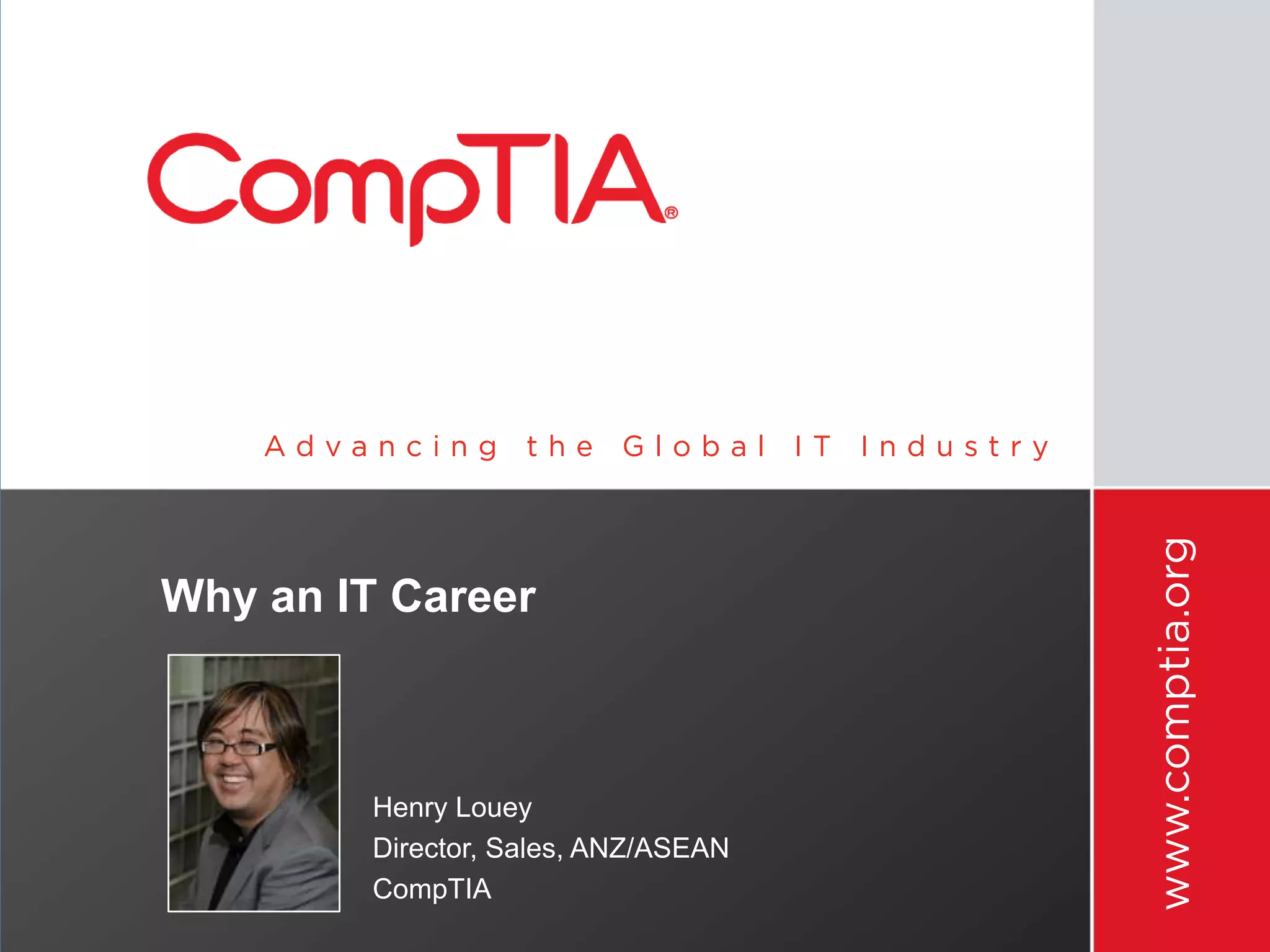 Why an IT Career



         Henry Louey
         Director, Sales, ANZ/ASEAN
         CompTIA
 