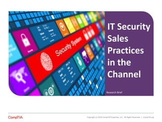 IT Security 
Sales 
Practices 
in the 
Channel 
Research Brief 
Copyright (c) 2014 CompTIA Properties, LLC. All Rights Reserved. | CompTIA.org 
 