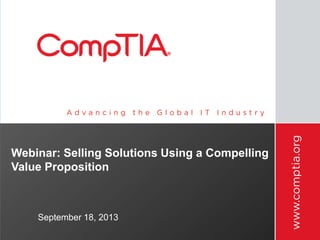 Webinar: Selling Solutions Using a Compelling
Value Proposition
September 18, 2013
 