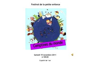 Festival de la petite enfance Comptines du monde Samedi 19 novembre 2011 à 10h30 À partir de 1 an 