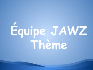 Équipe JAWZ
Thème

 