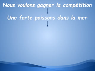 Nous voulons gagner la compétition
Une forte poissons dans la mer

 