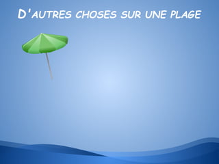 D'AUTRES CHOSES SUR UNE PLAGE

 