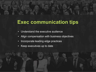 bamboohr.com payscale.com
Communicating Compensation to Executives and Managers
www.payscale.com
• Understand the executive audience
• Align compensation with business objectives
• Incorporate leading edge practices
• Keep executives up to date
Exec communication tips
 