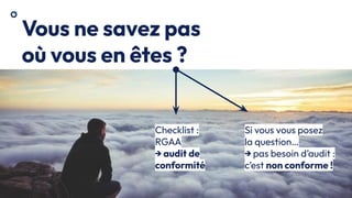 .4
OCTO
I
PART
OF
ACCENTURE
©
2026
-
All
rights
reserved
Vous ne savez pas
où vous en êtes ?
Si vous vous posez
la question…
→ pas besoin d’audit :
c’est non conforme !
Checklist :
RGAA
→ audit de
conformité
 