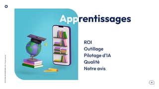 .16
OCTO
I
PART
OF
ACCENTURE©
2025
-
All
rights
reserved
Apprentissages
ROI
Outillage
Pilotage d’IA
Qualité
Notre avis
 