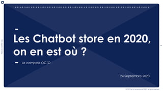 1
Thereisabetterway
OCTO Part of Accenture © 2020 - All rights reserved
Les Chatbot store en 2020,
on en est où ?
Le comptoir OCTO
24 Septembre 2020
 