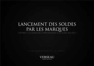 LANCEMENT DES SOLDES
   PAR LES MARQUES
COMMENT LES MARQUES COMMUNIQUENT SUR LEURS SOLDES ?




          Analyse réalisée par Verseau Paris – Le 11 juillet 2012
 