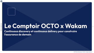 1
There
is
a
better
way
OCTO Part of Accenture © 2023 - All rights reserved
Le Comptoir OCTO x Wakam
Continuous discovery et continuous delivery pour construire
l’assurance de demain
 