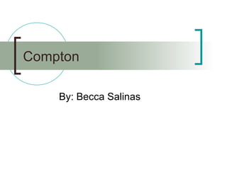 Compton By: Becca Salinas 