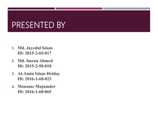 PRESENTED BY
1. Md. Jayedul Islam
ID: 2015-2-65-017
2. Md. Imran Ahmed
ID: 2015-2-50-018
3. Al-Amin Islam Hridoy
ID: 2016-...