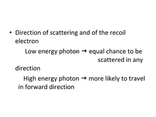 <ul><li>Direction of scattering and of the recoil electron  </li></ul><ul><li>Low energy photon    equal chance to be  sc...